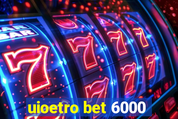 uioetro bet 6000